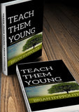 TEACH THEM YOUNG: 111 KEYS TO BUILDING PHENOMENAL BEINGS