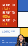 READY TO LEARN, READY TO GROW, READY FOR LIFE - A STUDENT'S GUIDE TO SUCCESS!