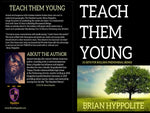 TEACH THEM YOUNG: 111 KEYS TO BUILDING PHENOMENAL BEINGS